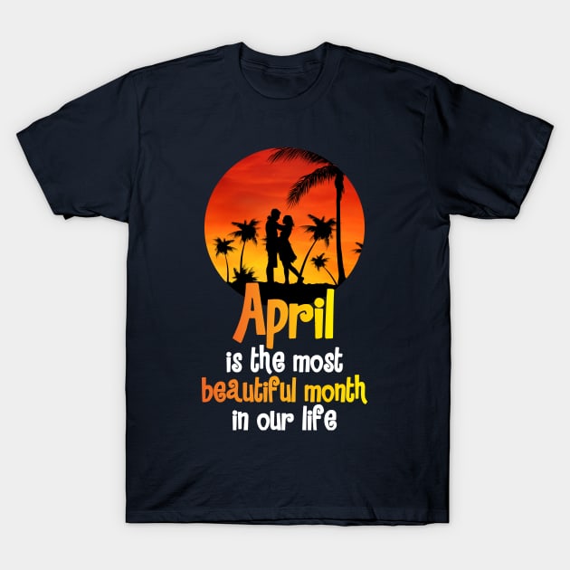 April is the most beautiful month in our life T-Shirt by ZUNAIRA